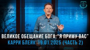 Карри Блейк. Великое обещание Бога: "Я приму вас". 19 января 2025 г., вторая часть