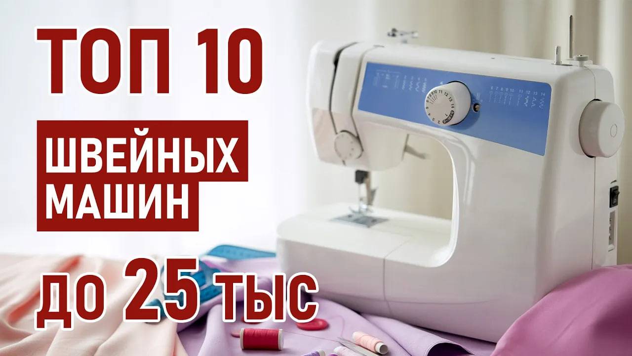 ТОП-10 швейных машин до 25 тысяч рублей. Лучшие швейные машины 2025.