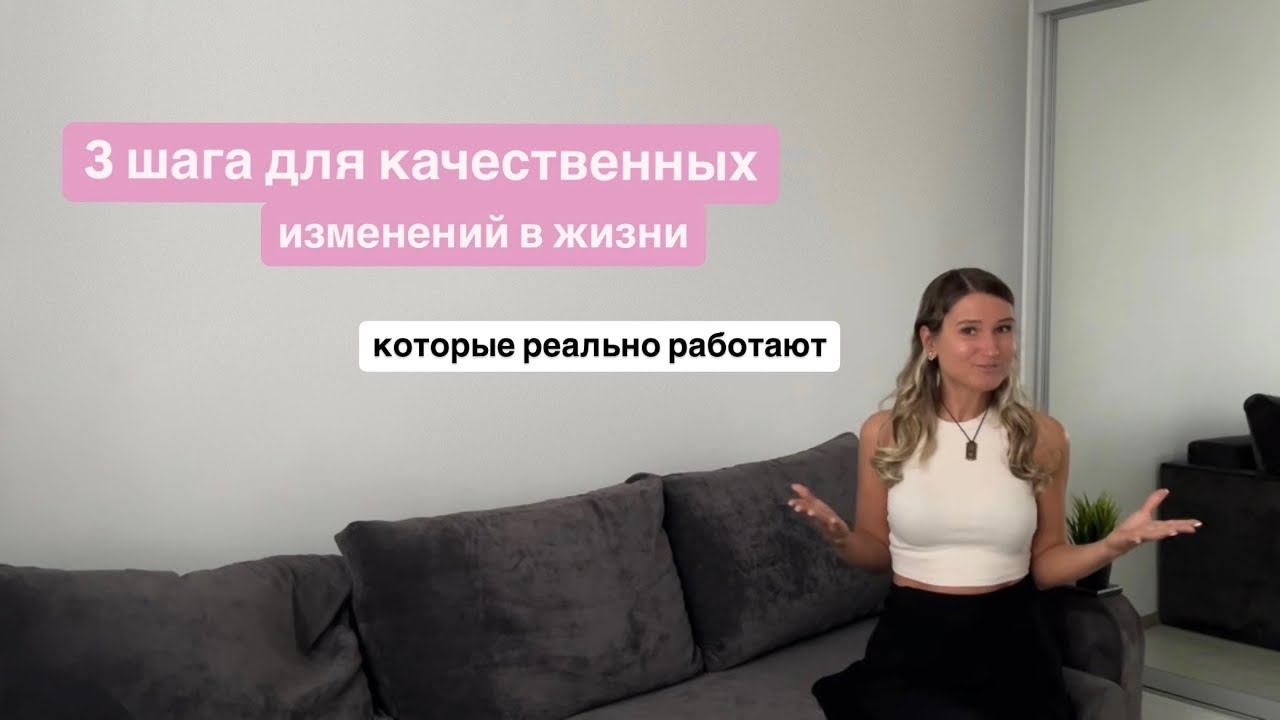 3 шага для КАЧЕСТВЕННЫХ изменений в жизни, которые реально работают