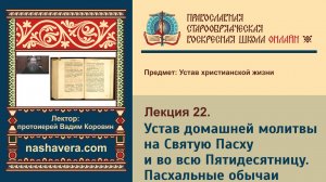 Лекция 22. Устав домашней молитвы на Святую Пасху и во всю Пятидесятницу. Пасхальные обычаи