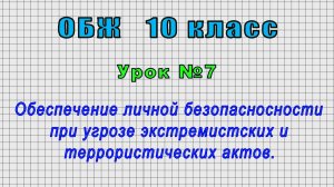 ОБЖ 10 класс (Урок№7 - Обеспечение личной безопасносности при угрозе экстремист. и террорист.актов.)