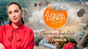 Пинск | Пинский район | Брестская область. Доброе утро, Беларусь! со Светланой Боровской