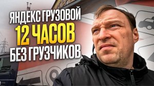 ЯНДЕКС ГРУЗОВОЙ. РАБОТАЮ 12 ЧАСОВ БЕЗ ГРУЗЧИКОВ