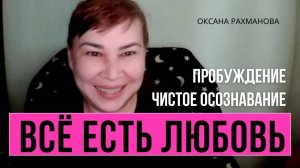 Всё есть Любовь. Пробуждение. Чистое осознавание. Оксана Рахманова