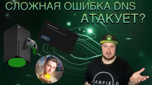 Сложная ошибка DNS атакует Xbox в РФ?