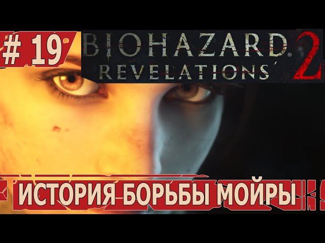 ИГРАЕМ В RESIDENT EVIL REVELATIONS 2 | #residentevilrevelations2 | #19 ИСТОРИЯ БОРЬБЫ МОЙРЫ