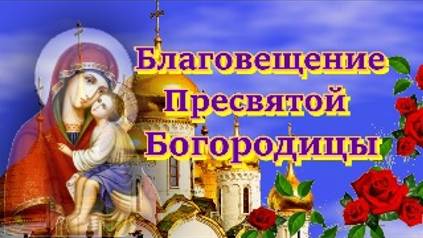 Благовещение Пресвятой Богородицы. Попросите Богородицу сегодня о здоровье и счастье смотреть онлайн