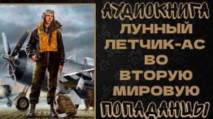 АУДИОКНИГА ПОПАДАНЦЫ: ЛУННЫЙ ЛЕТЧИК-АС ВО ВТОРУЮ МИРОВУЮ. КНИГА 1