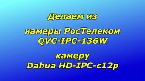 Делаем из камеры РосТелеком QVC-IPC-136W [или Rotek Switcam-HS-303(v3)] камеру Dahua HD-IPC-c12p