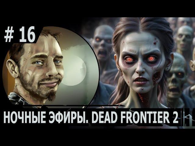 НОЧНОЙ ЭФИР #16 | #deadfrontier | ИГРАЕМ В DEAD FRONTIER 2 | НЕМНОГО МНОГОПОЛЬЗОВАТЕЛЬСКОГО РЕЖИМА