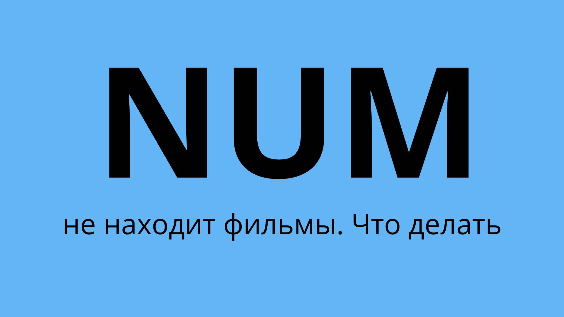 Что делать, если NUM не находит нужные фильмы. смотреть онлайн