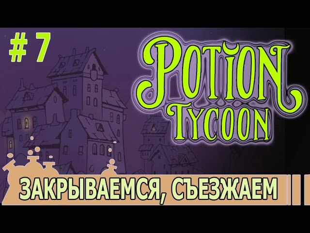 ИГРАЕМ В POTION TYCOON | #potiontycoon | #7 ЗАКРЫВАЕМСЯ, СЪЕЗЖАЕМ