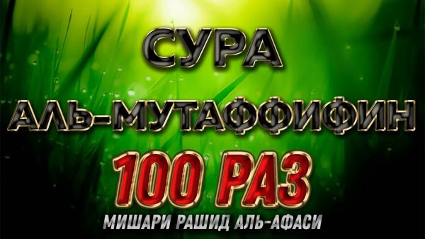 Сура АЛЬ-МУТАФФИФИН 100 РАЗ - Мишари Рашид Аль-Афаси