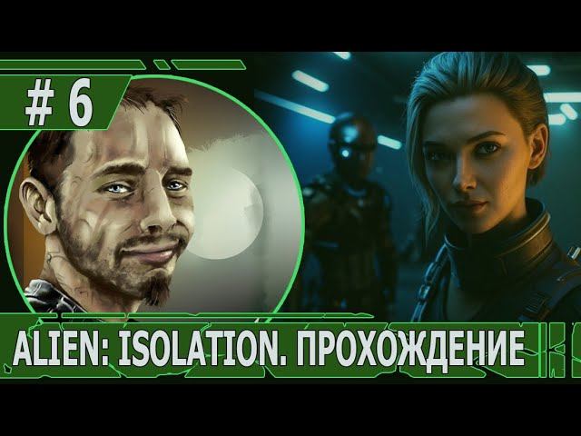 ИГРАЕМ В ALIEN: ISOLATION | #ailenisolation | #6 ГРАНИ АЗИМОВА