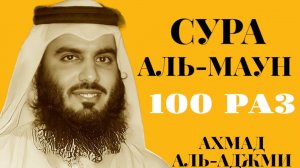 Сура АЛЬ-МАУН 100 РАЗ - Ахмад Аль-Аджми