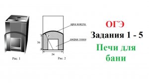 ОГЭ. Математика. Задания 1 - 5. Печи для бани. Полный разбор. Хозяин дачного участка строит баню