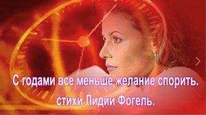 С годами все меньше желание спорить....стихи Лидии Фогель.