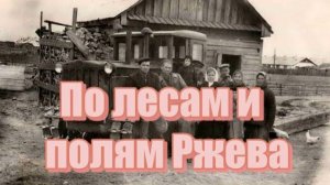 ПО ЛЕСАМ И ПОЛЯМ РЖЕВА