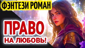 АУДИОКНИГА ЛЮБОВНОЕ ФЭНТЕЗИ: Право на любовь