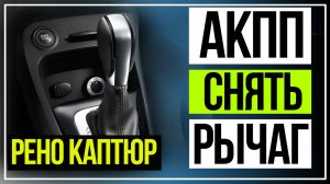 Как Снять Ручку АКПП. РЕНО КАПТЮР