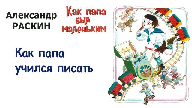 А.Раскин "Как папа учился писать" - Из книги "Как папа был маленьким" - Слушать смотреть онлайн