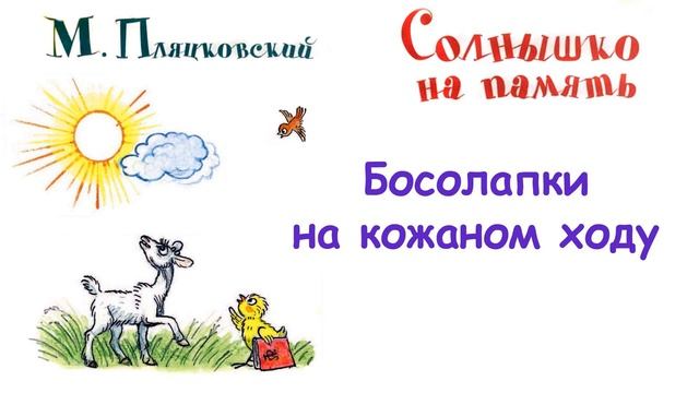 М.Пляцковский - Сказка "Босолапки на кожаном ходу" - Из книги "Солнышко на память" - Слушать смотреть онлайн