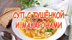 Суп с тушёнкой и макаронами.