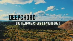 DUB TECHNO Masters || ep 007 || Deepchord - даб техно микс