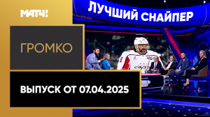 «Громко». Выпуск от 07.04.2025