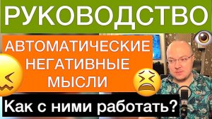 АВТОМАТИЧЕСКИЕ НЕГАТИВНЫЕ МЫСЛИ: как с ними работать? РУКОВОДСТВО