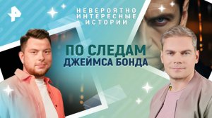 По следам Джеймса Бонда — Невероятно интересные истории (07.04.2025)