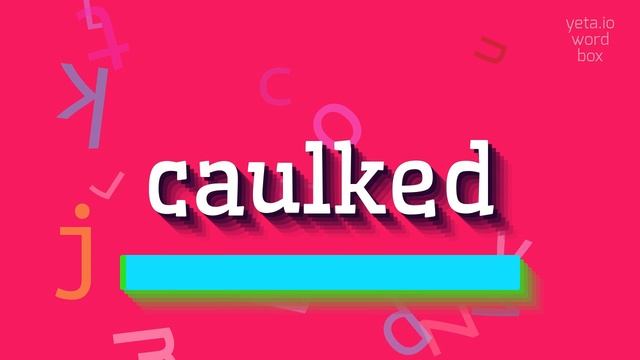 CAULKED - HOW TO SAY CAULKED? смотреть онлайн