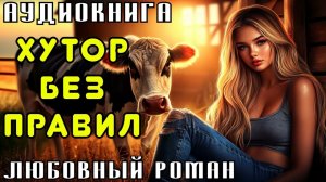 ЛЮБОВНЫЙ РОМАН: ХУТОР БЕЗ ПРАВИЛ | СЛУШАТЬ АУДИОКНИГУ