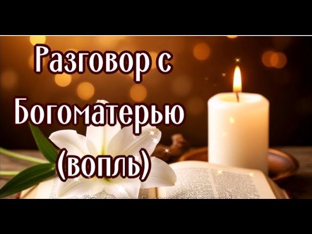 Разговор с Богоматерью (вопль) когда нет сил бороться с трудностями смотреть онлайн