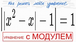 №6 Уравнение с модулем ||x^2-x|-1|=1 Как решать уравнение с вложенными модулями Уравнение с 2 модул