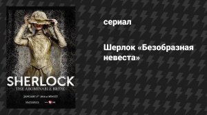 Шерлок специальный выпуск «Безобразная невеста» (сериал, 2016)