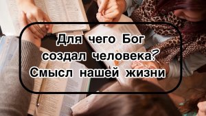 Для чего Бог создал человека?
Смысл нашей жизни