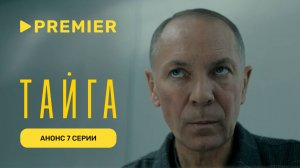 Тайга | Анонс 7 серии | PREMIER