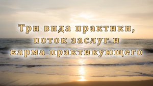 Три вида практики, поток заслуг и карма практикующего