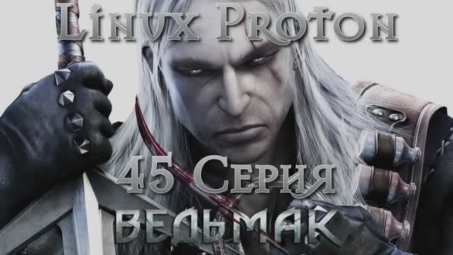 Ведьмак - 45 Серия (The Witcher - Linux Proton) смотреть онлайн