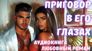 АУДИОКНИГА: ПРИГОВОР В ЕГО ГЛАЗАХ: СЛУШАТЬ ЛЮБОВНЫЙ РОМАН