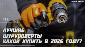Лучшие дрели-шуруповерты в 2025 году | Какой шуруповерт купить?