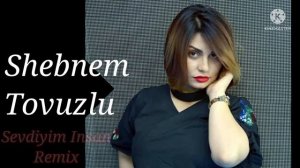 Shebnem Tovuzlu. //(Sevdiyim Insan Remix )//