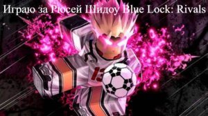 Играю за Рюсей Шидоу в Blue Lock: Rivals