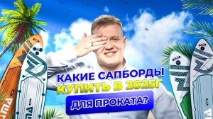 Какие сапборды купить для проката в 2025 году?