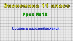 Экономика 11 класс (Урок№12 - Системы налогообложения.)