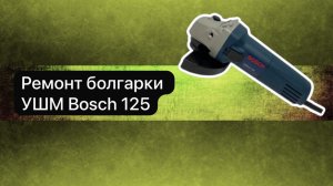 Ремонт болгарки УШМ Bosch 125  8 апреля.