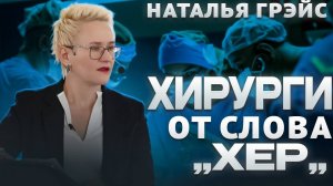 ЕСЛИ ВАМ НЕ ХВАТАЕТ ПРИЗНАНИЯ, МОЖЕТ БЫТЬ, ВЫ - ХИРУРГ ОТ СЛОВА "ХЕР"? НАТАЛЬЯ ГРЭЙС