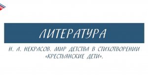 5 класс - Литература - Н.А. Некрасов. Мир детства в стихотворении Крестьянские дети