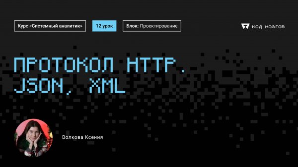 Курс «Системный аналитик». Урок 12: Протокол HTTP. JSON, XML